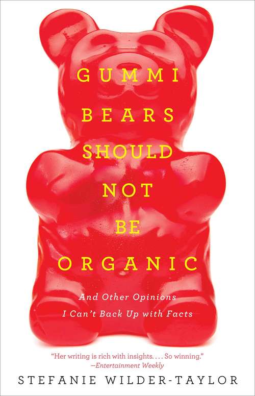Book cover of Gummi Bears Should Not Be Organic: And Other Opinions I Can't Back Up With Facts