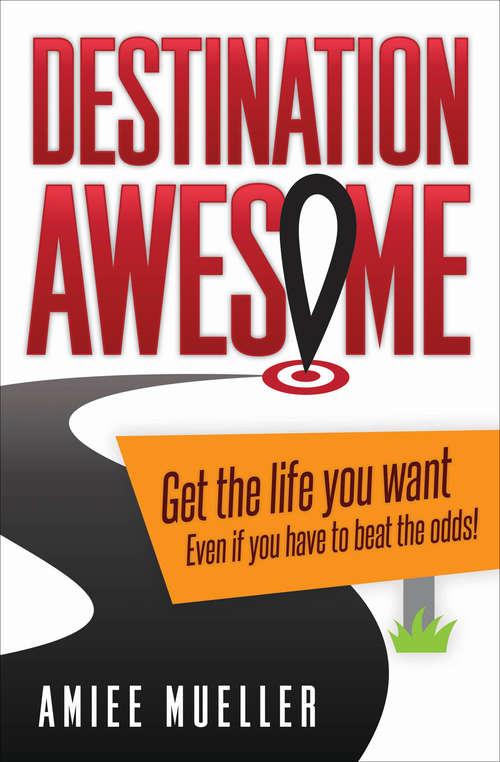 Book cover of Destination Awesome: Get the Life You Want Even if You Have to Beat the Odds
