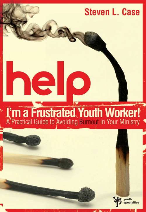 Help! I'm a Frustrated Youth Worker!: A Practical Guide to Avoiding Burnout in Your Ministry