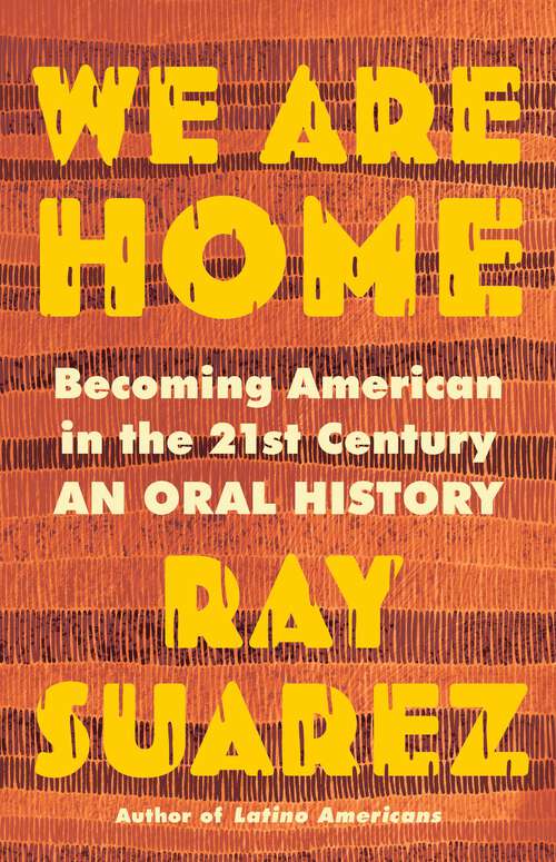 Book cover of We Are Home: Becoming American in the 21st Century: an Oral History