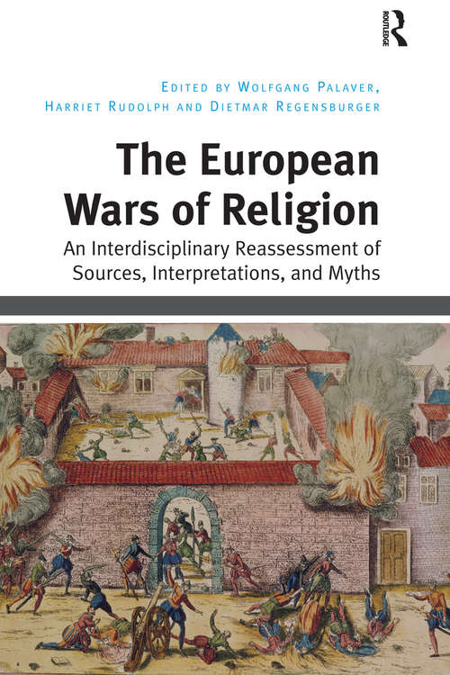 Book cover of The European Wars of Religion: An Interdisciplinary Reassessment of Sources, Interpretations, and Myths
