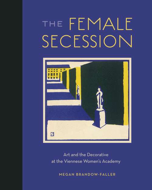 Book cover of The Female Secession: Art and the Decorative at the Viennese Women’s Academy