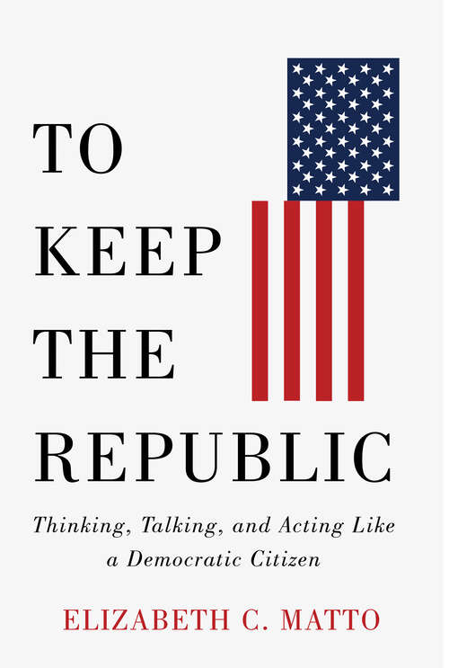 Book cover of To Keep the Republic: Thinking, Talking, and Acting Like a Democratic Citizen