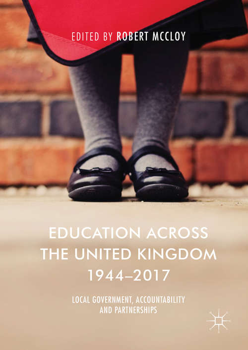 Education Across the United Kingdom 1944–2017: Local Government, Accountability And Partnerships