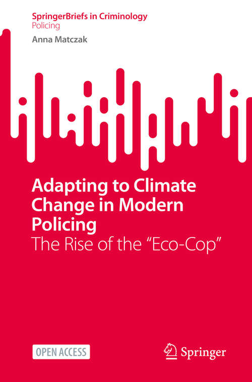 Book cover of Adapting to Climate Change in Modern Policing: The Rise of the "Eco-Cop" (SpringerBriefs in Criminology)