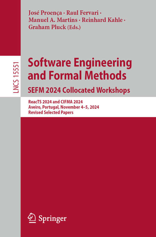 Book cover of Software Engineering and Formal Methods. SEFM 2024 Collocated Workshops: ReacTS 2024 and CIFMA 2024, Aveiro, Portugal, November 4–5, 2024, Revised Selected Papers (Lecture Notes in Computer Science #15551)