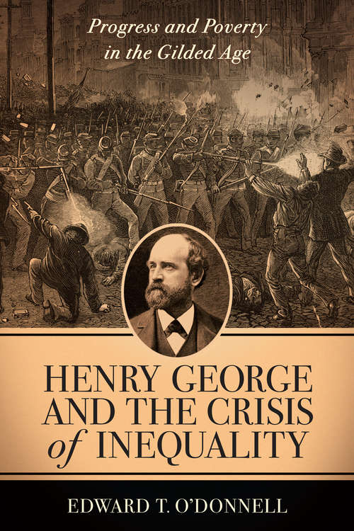 Henry George and the Crisis of Inequality: Progress and Poverty in the Gilded Age (Columbia History of Urban Life)