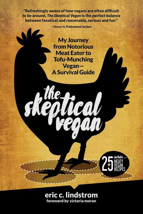 The Skeptical Vegan: My Journey from Notorious Meat Eater to Tofu-Munching Vegan—A Survival Guide