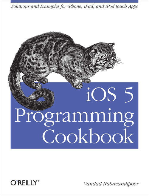 Book cover of iOS 5 Programming Cookbook: Solutions & Examples for iPhone, iPad, and iPod touch Apps (Oreilly And Associate Ser.)