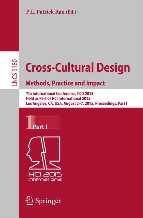 Book cover of Cross-Cultural Design Methods, Practice and Impact: 7th International Conference, CCD 2015, Held as Part of HCI International 2015, Los Angeles, CA, USA, August 2-7, 2015, Proceedings, Part I (Lecture Notes in Computer Science #9180)