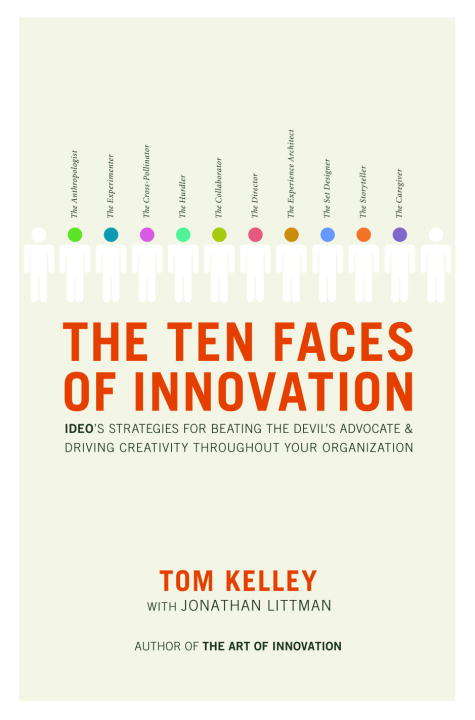 The Ten Faces of Innovation: Ideo's Strategies for Defeating the Devil's Advocate and Driving Creativity Throughout Your Organization