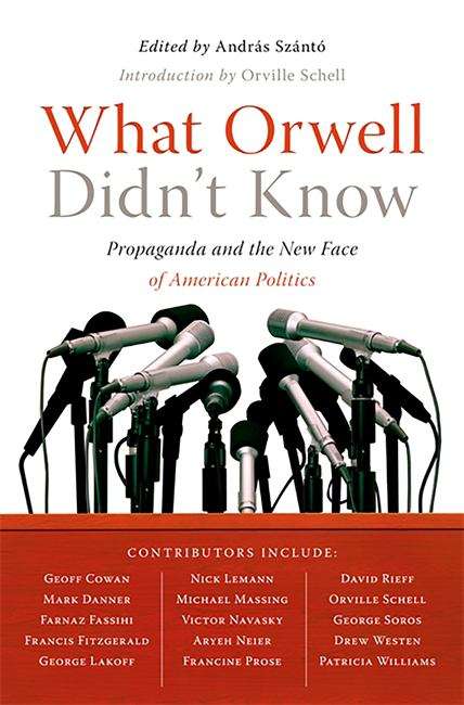 Book cover of What Orwell Didn't Know: Propaganda and the New Face of American Politics