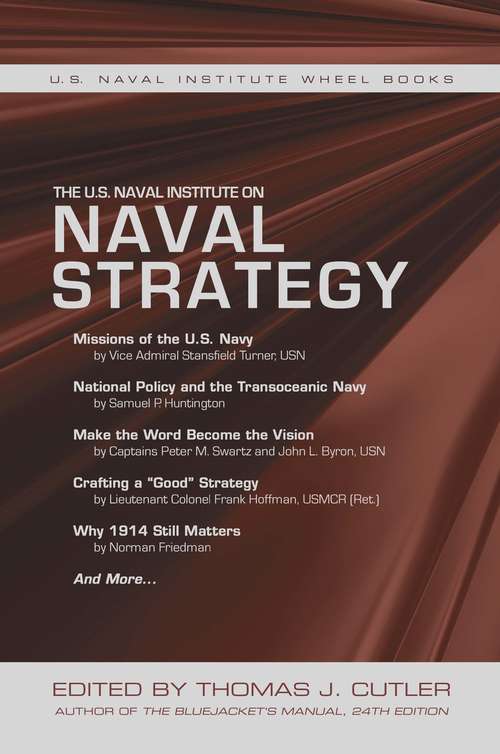 The U. S. Naval Institute On Naval Strategy: The U. S. Naval Institute Wheel Book Series