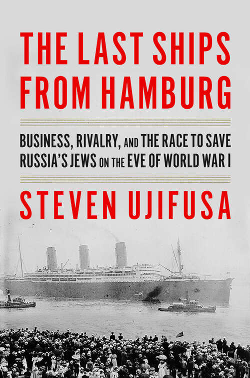 Book cover of Last Ships from Hamburg The: Business, Rivalry, and the Race to Save Russia's Jews on the Eve of World War I