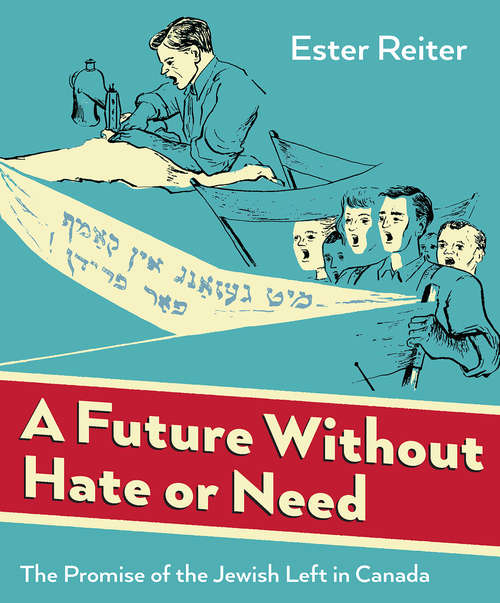 Book cover of A Future Without Hate or Need: The Promise of the Jewish Left in Canada