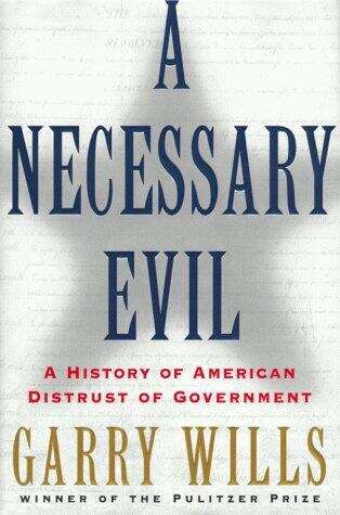 Book cover of A Necessary Evil: A History of American Distrust of Government