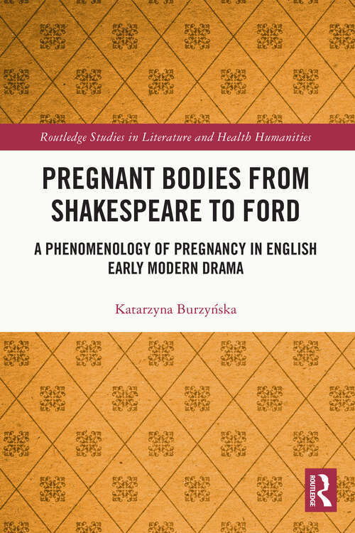 Book cover of Pregnant Bodies from Shakespeare to Ford: A Phenomenology of Pregnancy in English Early Modern Drama (Routledge Studies in Literature and Health Humanities)