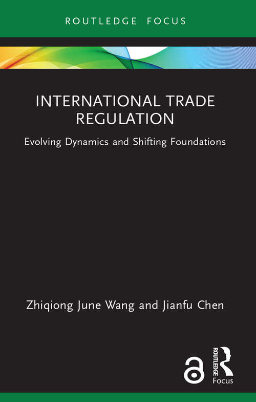 Book cover of International Trade Regulation: Evolving Dynamics and Shifting Foundations (Routledge Research in International Economic Law)