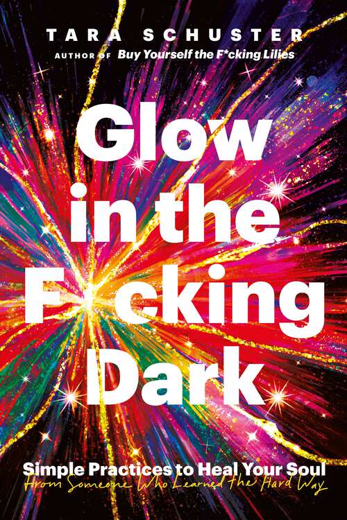 Book cover of Glow in the F*cking Dark: Simple practices to heal your soul, from someone who learned the hard way
