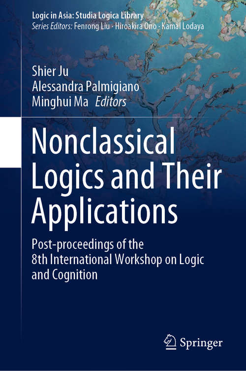 Nonclassical Logics and Their Applications: Post-proceedings of the 8th International Workshop on Logic and Cognition (Logic in Asia: Studia Logica Library)