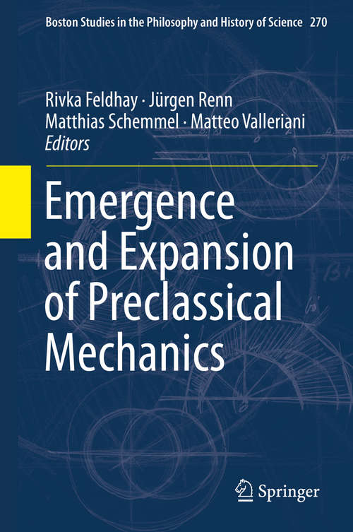 Book cover of Emergence and Expansion of Pre-Classical Mechanics (1st ed. 2018) (Boston Studies in the Philosophy and History of Science #270)