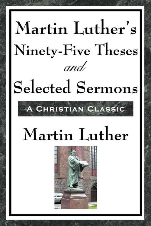Book cover of Martin Luther's Ninety-Five Theses and Selected Sermons