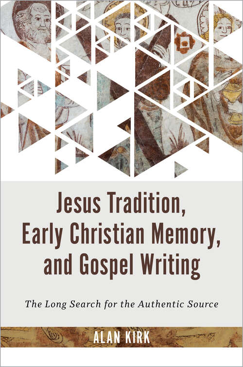 Book cover of Jesus Tradition, Early Christian Memory, and Gospel Writing: The Long Search for the Authentic Source