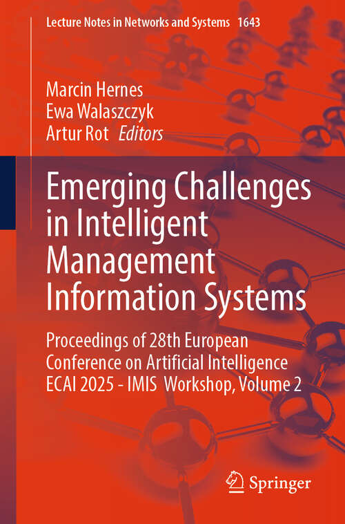 Book cover of Emerging Challenges in Intelligent Management Information Systems: Proceedings of 28th European Conference on Artificial Intelligence ECAI 2025 - IMIS Workshop, Volume 2 (Lecture Notes in Networks and Systems #1643)