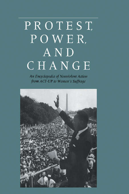 Book cover of Protest, Power, and Change: An Encyclopedia of Nonviolent Action from ACT-UP to Women's Suffrage