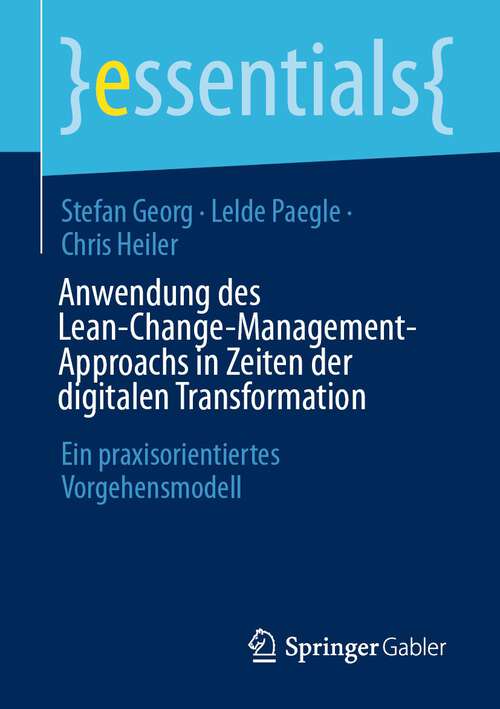 Book cover of Anwendung des Lean-Change-Management-Approachs in Zeiten der digitalen Transformation: Ein praxisorientiertes Vorgehensmodell (1. Aufl. 2023) (essentials)