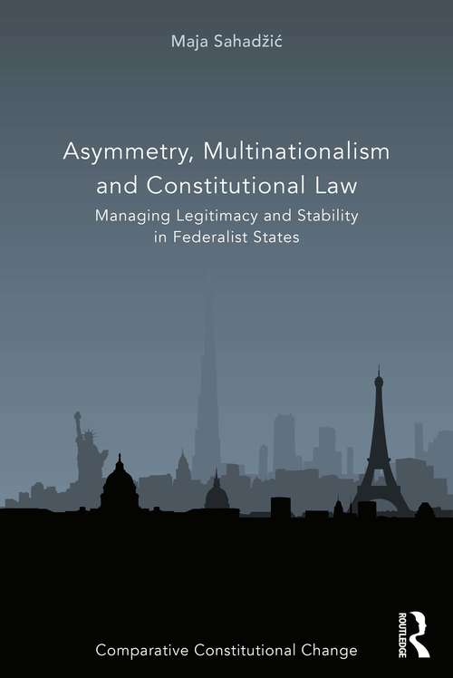 Book cover of Asymmetry, Multinationalism and Constitutional Law: Managing Legitimacy and Stability in Federalist States (Comparative Constitutional Change)