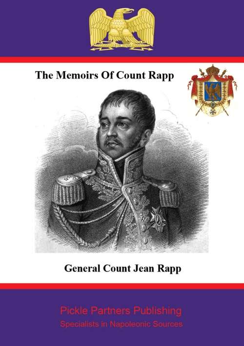 The Memoirs of Count Rapp: First Aide-de-Camp To Napoleon