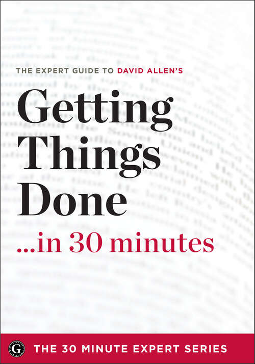 Book cover of Getting Things Done in 30 Minutes: The Expert Guide to David Allen's Critically Acclaimed Book