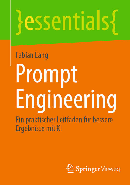 Book cover of Prompt Engineering: Ein praktischer Leitfaden für bessere Ergebnisse mit KI (essentials)