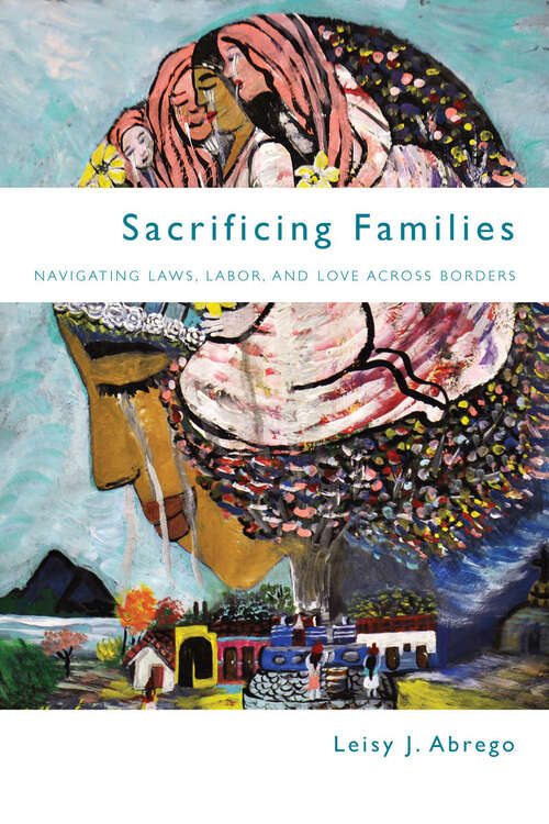Book cover of Sacrificing Families: Navigating Laws, Labor, and Love Across Borders