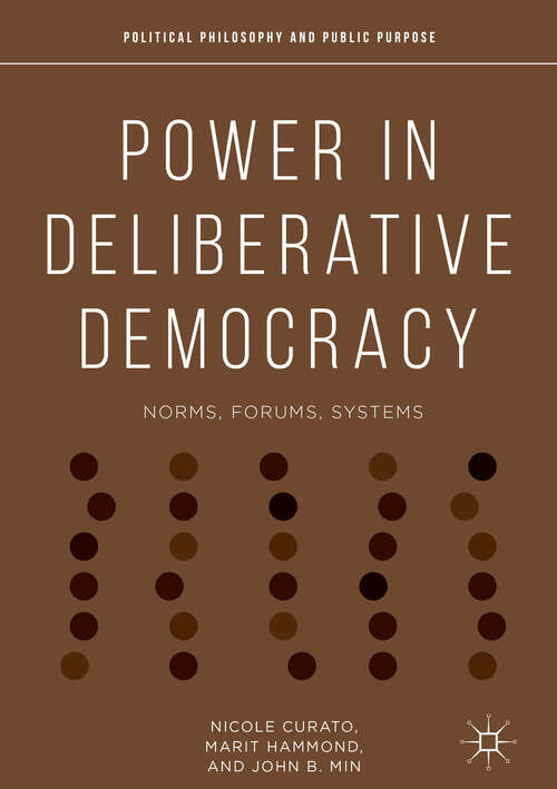 Book cover of Power in Deliberative Democracy: Norms, Forums, Systems (1st ed. 2019) (Political Philosophy and Public Purpose)