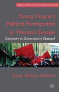 Young People’s Political Participation in Western Europe: Continuity or Generational Change? (Palgrave Studies in European Political Sociology)