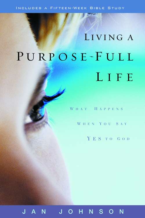 Living a Purpose-Full Life: What Happens When You Say Yes to God