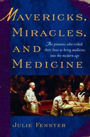 Book cover of Mavericks, Miracles, and Medicine: The Pioneers Who Risked Their Lives to Bring Medicine into the Modern Age