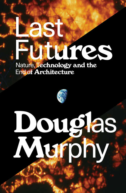 Book cover of Last Futures: Nature, Technology and the End of Architecture