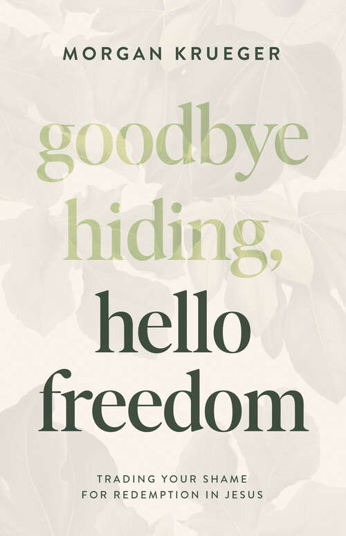 Book cover of Goodbye Hiding, Hello Freedom: Trading Your Shame for Redemption in Jesus