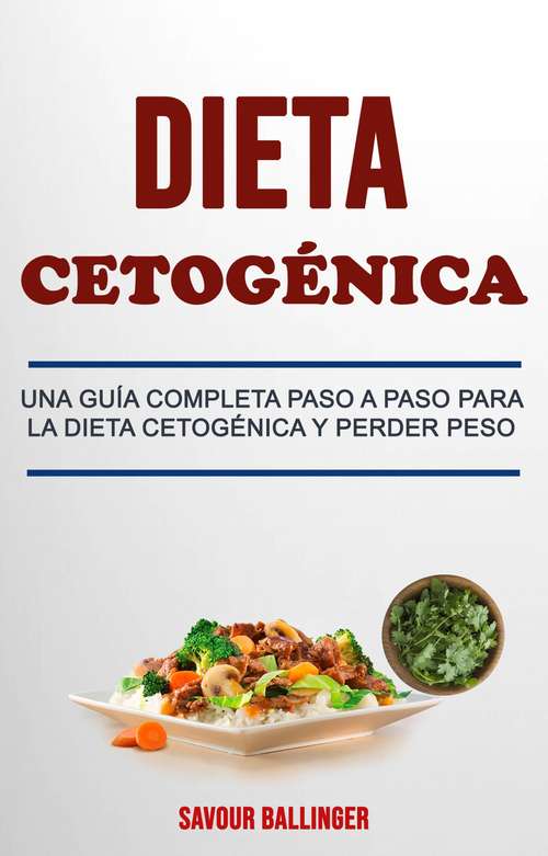 Book cover of Dieta Cetogénica: Una Guía Completa con 110 Recetas Para Perder Peso con la Dieta Ketogénica