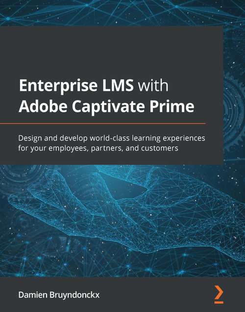 Book cover of Enterprise LMS with Adobe Captivate Prime: Design and develop world-class learning experiences for your employees, partners, and customers