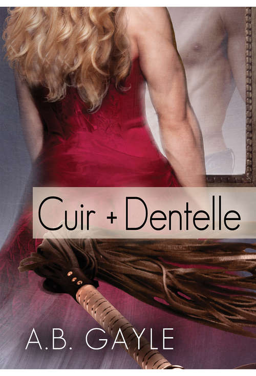 Book cover of Cuir + Dentelle (Contraires qui s'attirent)