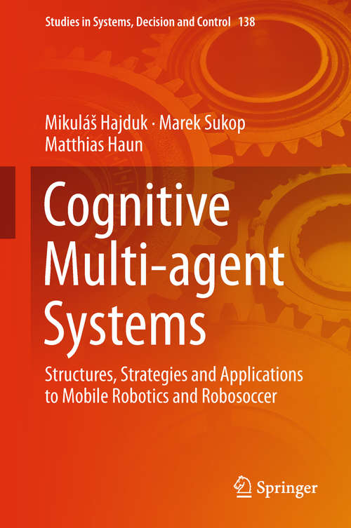 Book cover of Cognitive Multi-agent Systems: Structures, Strategies and Applications to Mobile Robotics and Robosoccer (Studies in Systems, Decision and Control #138)