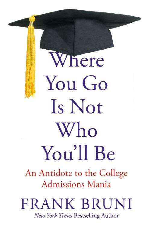Book cover of Where You Go is Not Who You'll Be : An Antidote to the College Admissions Mania