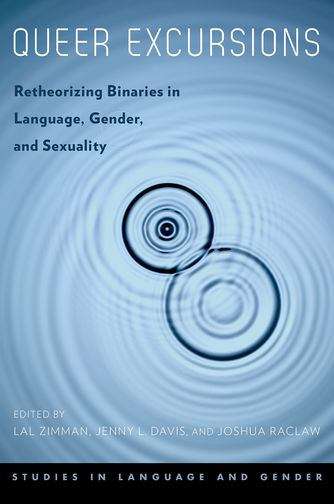 Queer Excursions: Retheorizing binaries in Language, Gender, and Sexuality (Studies in Language and Gender, and Sexuality series)