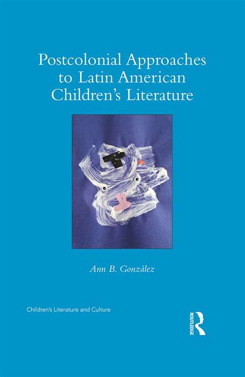 Book cover of Postcolonial Approaches to Latin American Children’s Literature (Children's Literature and Culture)
