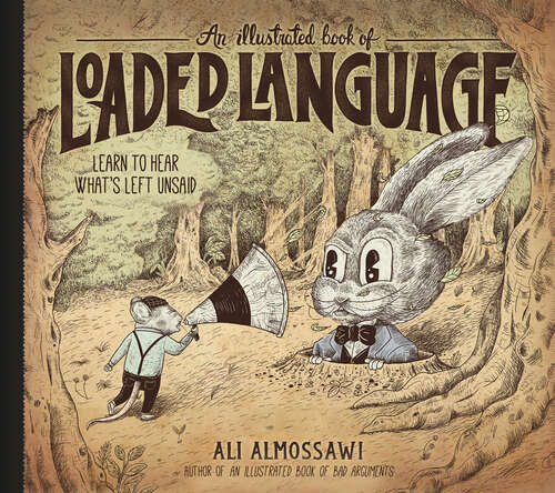 Book cover of An Illustrated Book of Loaded Language: Learn To Hear What's Left Unsaid (Bad Arguments #0)
