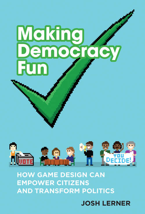 Book cover of Making Democracy Fun: How Game Design Can Empower Citizens and Transform Politics (The\mit Press Ser.)